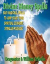 Divine Money Spells: Easy Magickal Spells to Jump Start Your Spiritual Economic Stimulus Package - William Oribello