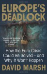 Europe's Deadlock: How the Euro Crisis Could Be Solved - And Why It Won't Happen - David Marsh