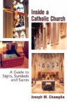 Inside a Catholic Church: A Guide to Signs, Symbols, and Saints - Joseph M. Champlin