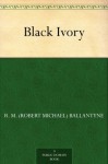 Black Ivory (免费公版书) - R.M. Ballantyne