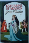 Katharine of Aragon: The Wives of Henry VIII (Tudor Saga, #2-4) - Jean Plaidy