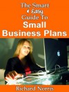 The Smart & Easy Guide To Small Business Plans: How to Write a Successful Small Business Plan for Your Startup Company - Richard Norris