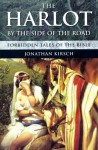 The Harlot By The Side Of The Road: Forbidden Tales of the Bible - Jonathan Kirsch