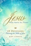 Jesus, Name Above All Names - Roy Lessin