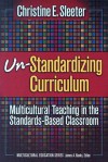 Un-Standardizing Curriculum: Multicultural Teaching in the Standards-based Classroom (Multicultural Education (Paper)) - Christine E. Sleeter