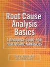 Root Cause Analysis Basics: A Resource Guide for Healthcare Managers [With CDROM] - Candace J. Hamner, Kurt A. Patton