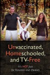 Unvaccinated, Homeschooled, and TV-Free: It's Not Just for Fanatics and Zealots - Julie Cook