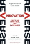 Reverse Innovation: Create Far From Home, Win Everywhere - Vijay Govindarajan, Chris Trimble, Indra K. Nooyi