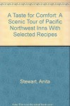 A Taste for Comfort: A Scenic Tour of Pacific Northwest Inns With Selected Recipes - Anita Stewart