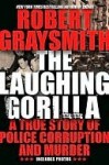 The Laughing Gorilla: A True Story of Police Corruption and Murder - Robert Graysmith