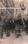 Harlem in Montmartre: A Paris Jazz Story Between the Great Wars - William A. Shack