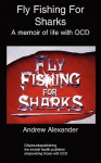 Fly Fishing for Sharks: Obsessive Compulsive Disorder - Andrew Alexander