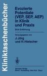 Evozierte Potentiale (Vep, Sep, Aep) in Klinik Und Praxis: Eine Einfuhrung - J. Jörg, H. Hielscher