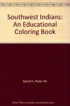 Southwest Indians: An Educational Coloring Book - Peter M. Spizzirri