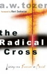 The Radical Cross: Living the Passion of Christ - A.W. Tozer, Ravi Zacharias