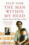 The Man Within My Head: Graham Greene, My Father and Me - Pico Iyer