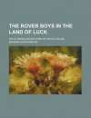 The Rover Boys in the Land of Luck; Or, Stirring Adventures in the Oil Fields - Arthur M. Winfield, Edward Stratemeyer