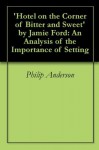 'Hotel on the Corner of Bitter and Sweet' by Jamie Ford: An Analysis of the Importance of Setting - Philip Anderson