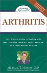 Arthritis: Your Natural Guide to Healing with Diet, Vitamins, Minerals, Herbs, Exercise, and Other Natural Methods - Michael T. Murray