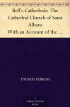 Bell's Cathedrals: The Cathedral Church of Saint Albans With an Account of the Fabric & a Short History of the Abbey - Thomas Perkins