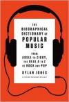 The Biographical Dictionary of Popular Music: From Adele to Ziggy, the Real A to Z of Rock and Pop - Dylan Jones