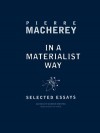 In a Materialist Way: Selected Essays by Pierre Macherey - Pierre Macherey