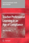 Teacher Professional Learning in an Age of Compliance: Mind the Gap (Professional Learning and Development in Schools and Higher Education) - Susan Groundwater-Smith, Nicole Mockler