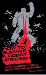 How to Survive a Robot Uprising: Tips on Defending Yourself Against the Coming Rebellion (Audio) - Daniel H. Wilson