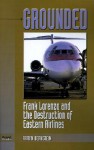 Grounded: Frank Lorenzo and the Destruction of Eastern Airlines - Aaron Bernstein