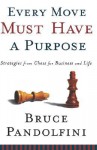 Every Move Must Have a Purpose: Strategies from Chess for Business and Life - Bruce Pandolfini