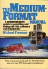 The Medium Format Manual: Quality Photography With Roll Film Cameras - Michael Freeman