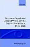 Literature, Travel, and Colonial Writing in the English Renaissance, 1545-1625 - Andrew Hadfield