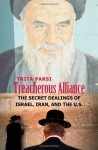 Treacherous Alliance: The Secret Dealings Of Israel, Iran, And The United States - Trita Parsi