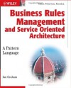 Business Rules Management and Service Oriented Architecture: A Pattern Language - Ian Graham