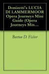 Donizetti's LUCIA DI LAMMERMOOR Opera Journeys Mini Guide (Opera Journeys Mini Guide Series) - Burton D. Fisher