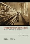 Between Reason and Experience: Essays in Technology and Modernity (Inside Technology) - Andrew Feenberg, Michel Callon, Brian Garfield