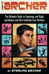 How to Archer: The Ultimate Guide to Espionage, Style, Women, and Cocktails Ever Written - Sterling Archer