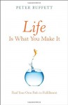 Life Is What You Make It: Find Your Own Path to Fulfillment - Peter Buffett