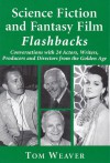 Science Fiction and Fantasy Film Flashbacks: Conversations with 24 Actors, Writers, Producers and Directors from the Golden Age - Tom Weaver