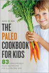 The Paleo Cookbook for Kids: 83 Family-Friendly Paleo Diet Recipes for Gluten-Free Kids - Salinas Press