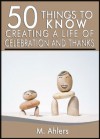 50 Things to Know About Creating a Life of Celebration and Thanks: Make a Difference in The World Around You - M. Ahlers, Lisa Rusczyk