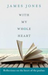 With My Whole Heart: Reflections on the Heart of the Psalms - James Jones