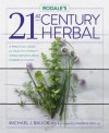 Rodale's 21st-Century Herbal: A Practical Guide for Healthy Living Using Nature's Most Powerful Plants - Michael Balick, Andrew Weil