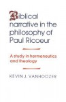 Biblical Narrative in the Philosophy of Paul Ricoeur: A Study in Hermeneutics and Theology - Kevin J. Vanhoozer