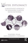 Water Diplomacy: A Negotiated Approach to Managing Complex Water Networks (RFF Press Water Policy Series) - Shafiqul Islam, Lawrence E. Susskind