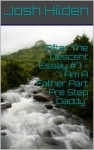 After The Descent Essay #7 - "I Am A Father Part 1: Pre Step Daddy" (After The Descent, #7) - Josh Hilden