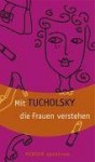 Mit Tucholsky die Frauen verstehen - Kurt Tucholsky, Günter Stolzenberger