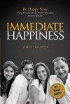 Immediate Happiness: Be Happy NOW Using Practical Steps with Immediate Proven Results - Anil Gupta