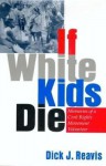 If White Kids Die: Memories of a Civil Rights Movement Volunteer - Dick J. Reavis