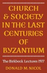 Church and Society in The Last Centuries of Byzantium - Donald M. Nicol